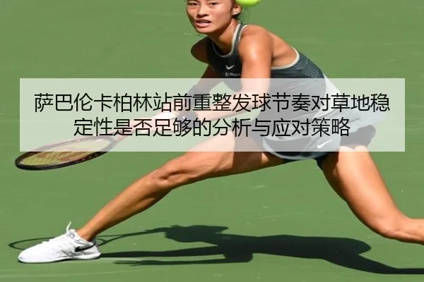 萨巴伦卡柏林站前重整发球节奏对草地稳定性是否足够的分析与应对策略